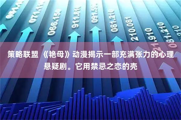 策略联盟 《艳母》动漫揭示一部充满张力的心理悬疑剧。它用禁忌之恋的壳