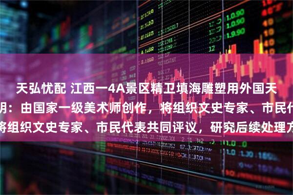 天弘忧配 江西一4A景区精卫填海雕塑用外国天使形象引争议,景区声明:由国家一级美术师创作,将组织文史专家、市民代表共同评议,研究后续处理方案